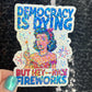 Democracy is dying but hey - nice fireworks Holographic Sticker Hands Off Protest Anti Trump Pro Choice Feminist Sticker 4th of July No King