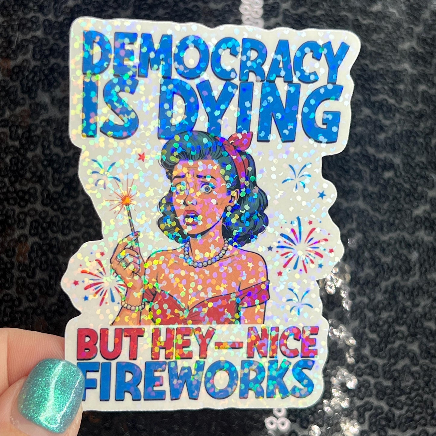 Democracy is dying but hey - nice fireworks Holographic Sticker Hands Off Protest Anti Trump Pro Choice Feminist Sticker 4th of July No King