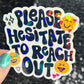 Please hesitate to reach out Holographic Sticker Mental Health Sparkly Spread Positivity Good Vibes Decal Inspirational be kind silly work