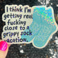 I think I'm getting real close to a grippy sock vacation Silly Holographic Sticker Mental Health Sparkly Positivity Good Vibes Depression