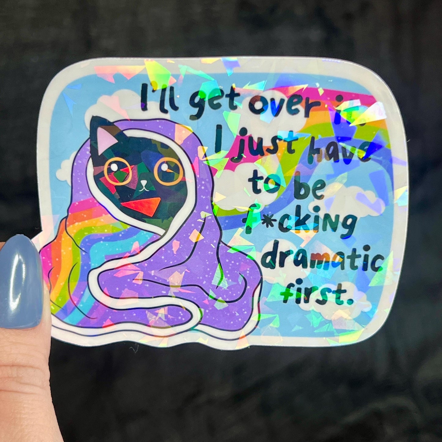 Ill Get Over It I Just Need To Be Freakin Dramatic First Holographic Sticker Mental Health Sparkly Spread Positivity Good Vibes Decal  Humor
