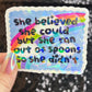 She believed she could but she ran out of spoons Holographic Sticker Mental Health Sparkly Spread Positivity Spoon Theory Decal Humor