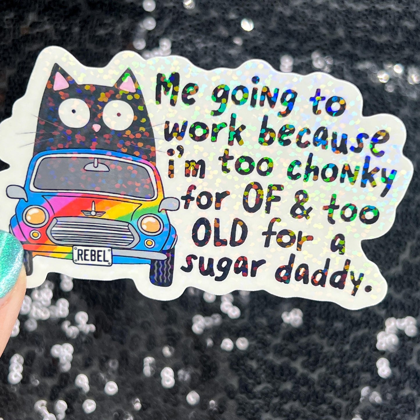 Me going to work because I'm too chony for OF & too old for a sugar daddy Silly Holographic Sticker Mental Health Sparkly Spread Positivity