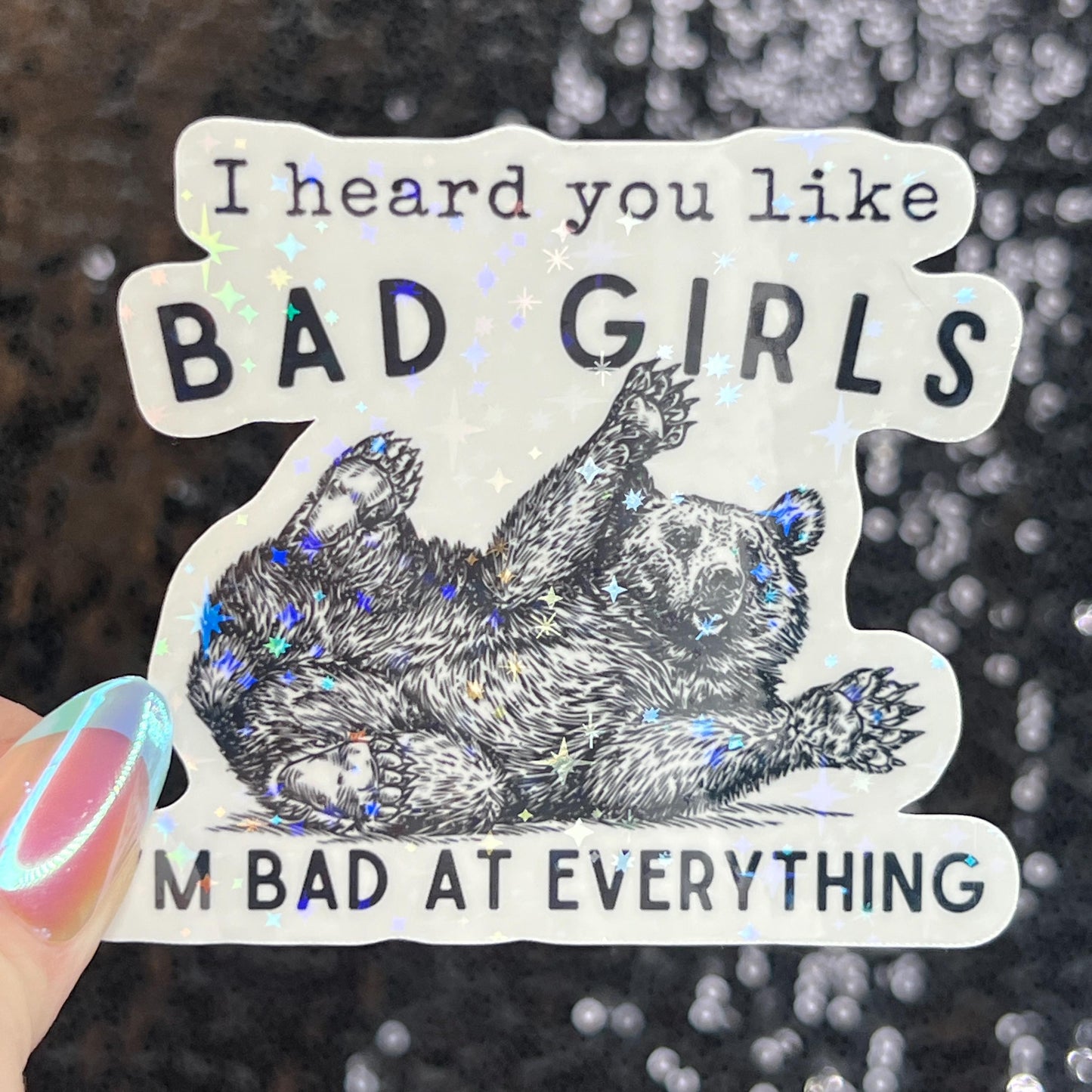 I Heard You Like Bad Girls...I'm Bad at Everything Bear Silly Holographic Sticker Funny Mental Health Sticker Sparkly Positivity Good Vibes