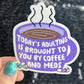 Today's adulting is brought to you by coffee & meds Silly Holographic Sticker Mental Health Sparkly Spread Positivity Vibes Decal Depression