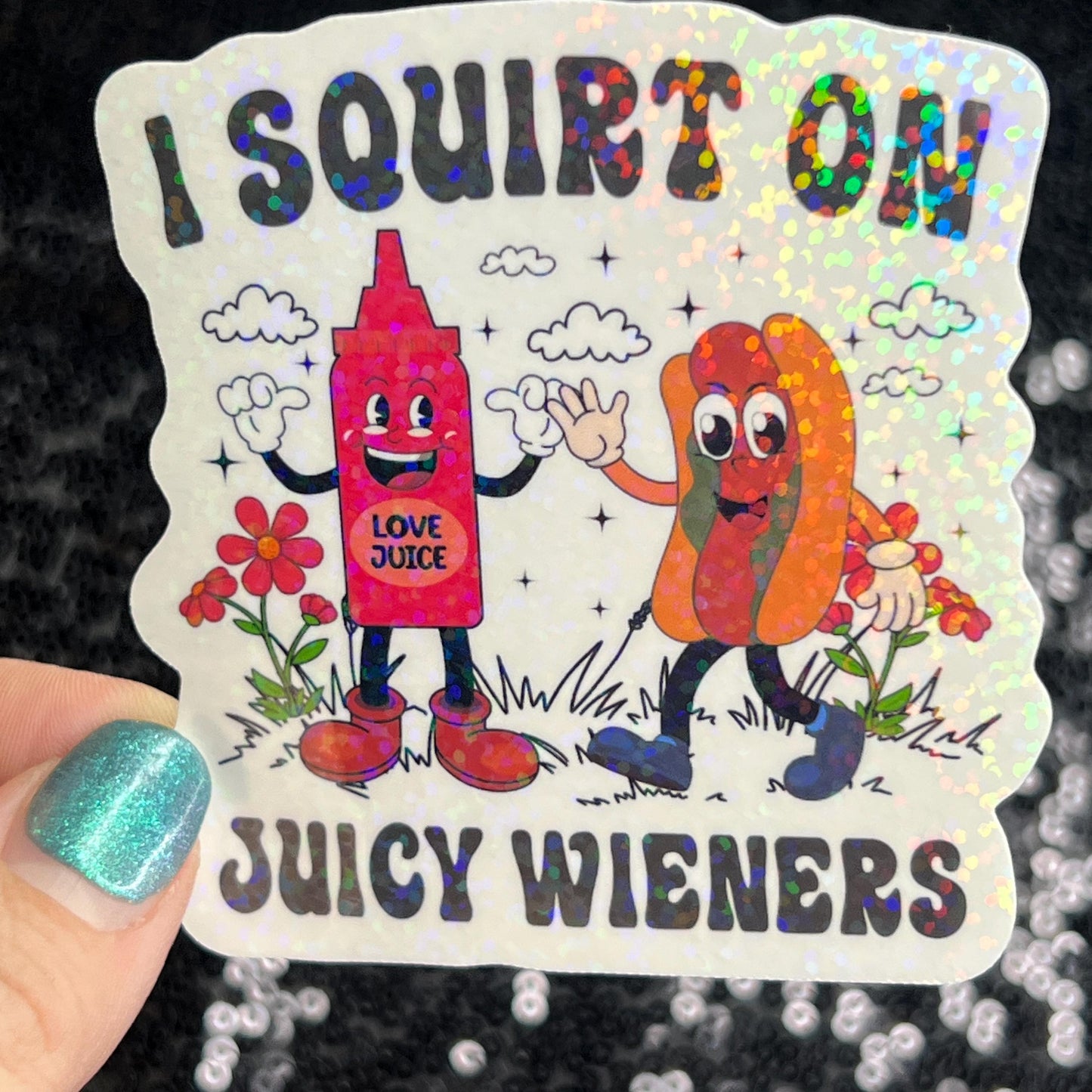 I squirt of juicy weiners adult funny Sparkly Holographic Sticker Silly Funny Mental Health Spread Positive Vibes Decal Giggles