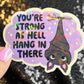 You're Strong as Hell Hang in There Sparkly Holographic Sticker Anxiety Depression Mental Health Spread Positive Vibes Decal Inspirational