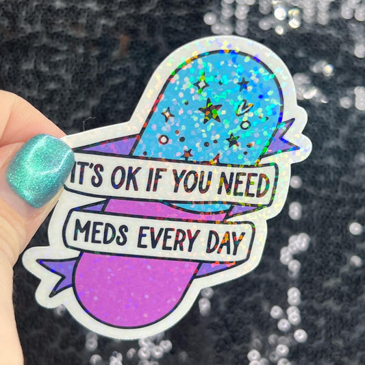 It's ok if you need meds every day Silly Holographic Sticker Mental Health Sparkly Spread Positivity Vibes Decal Depression Anxiety Pills