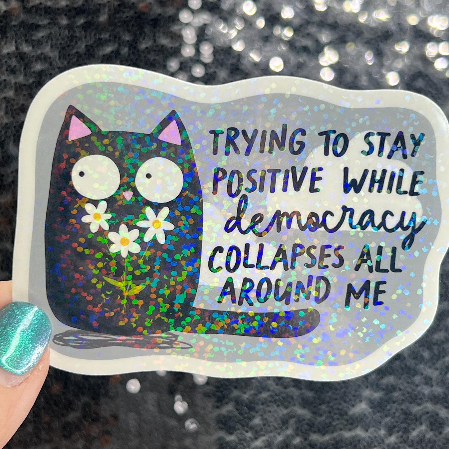 Trying to stay positive while democracy collapses all around me Holographic Sticker Hands Off Protest Anti Trump FDT 8647 Feminist Sticker