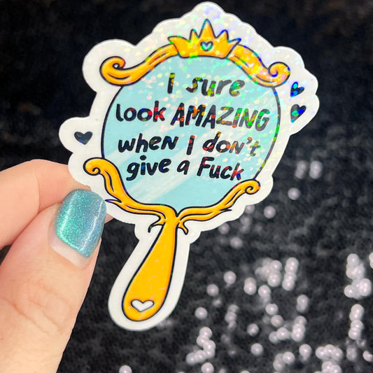 I sure look amazing when I don't give a f Holographic Sticker Mental Health Sparkly Spread Positivity Decal Inspirational Work