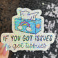 If you got issues I've got tissues Sparkly Holographic Sticker Mental Health Spread Good Vibes Decal Support Your Fellow Humans