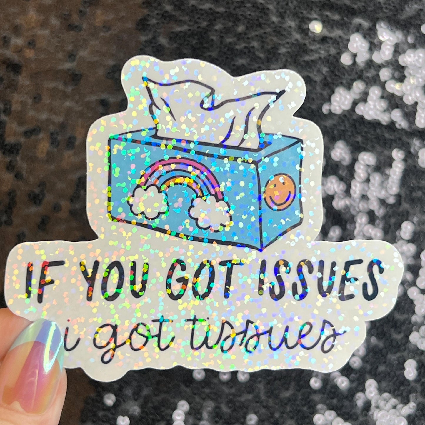 If you got issues I've got tissues Sparkly Holographic Sticker Mental Health Spread Good Vibes Decal Support Your Fellow Humans