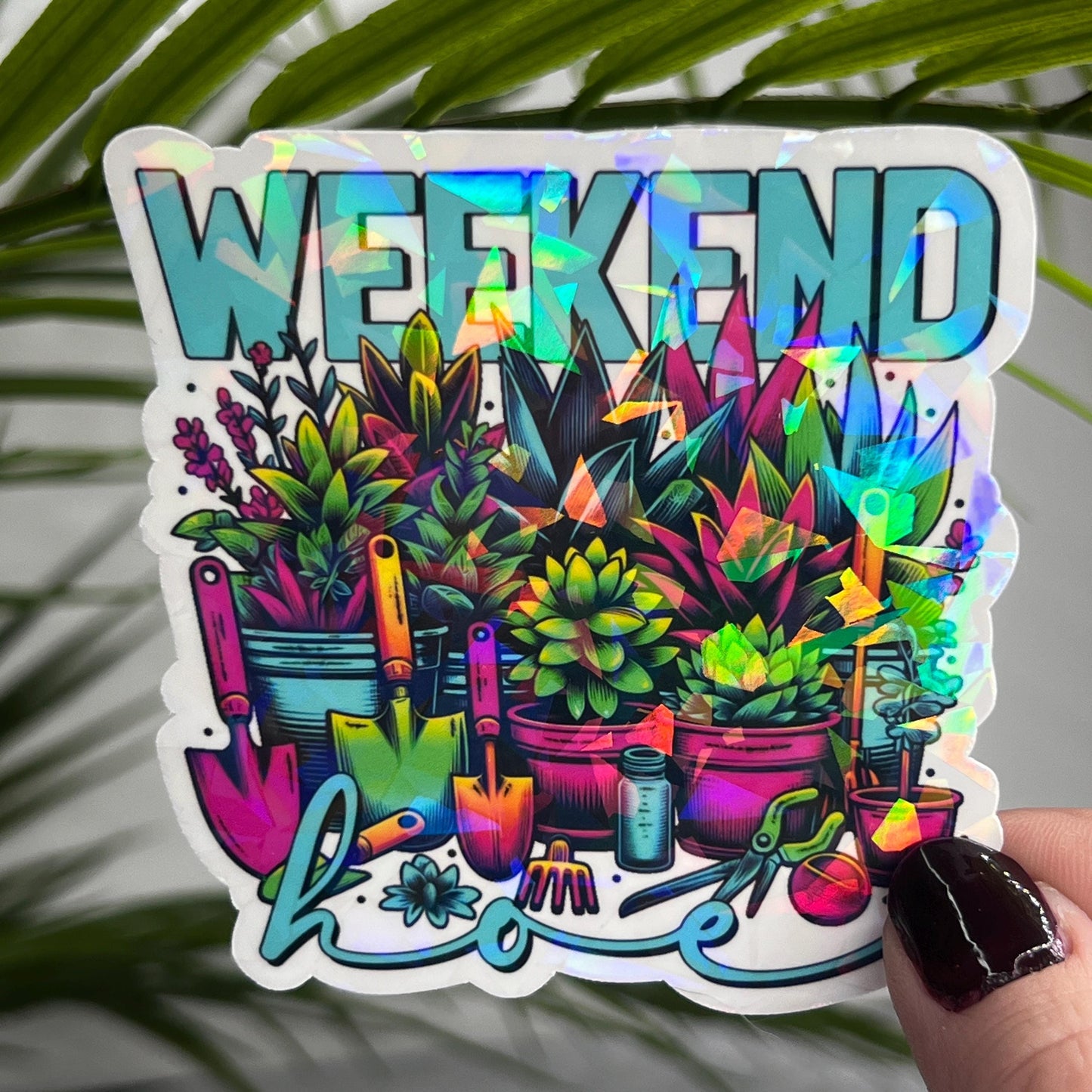Weekend Hoe Plant Life Colorful Holographic Sticker Succulent Gardener Sparkly Good Vibes Decal Inspirational Sticker