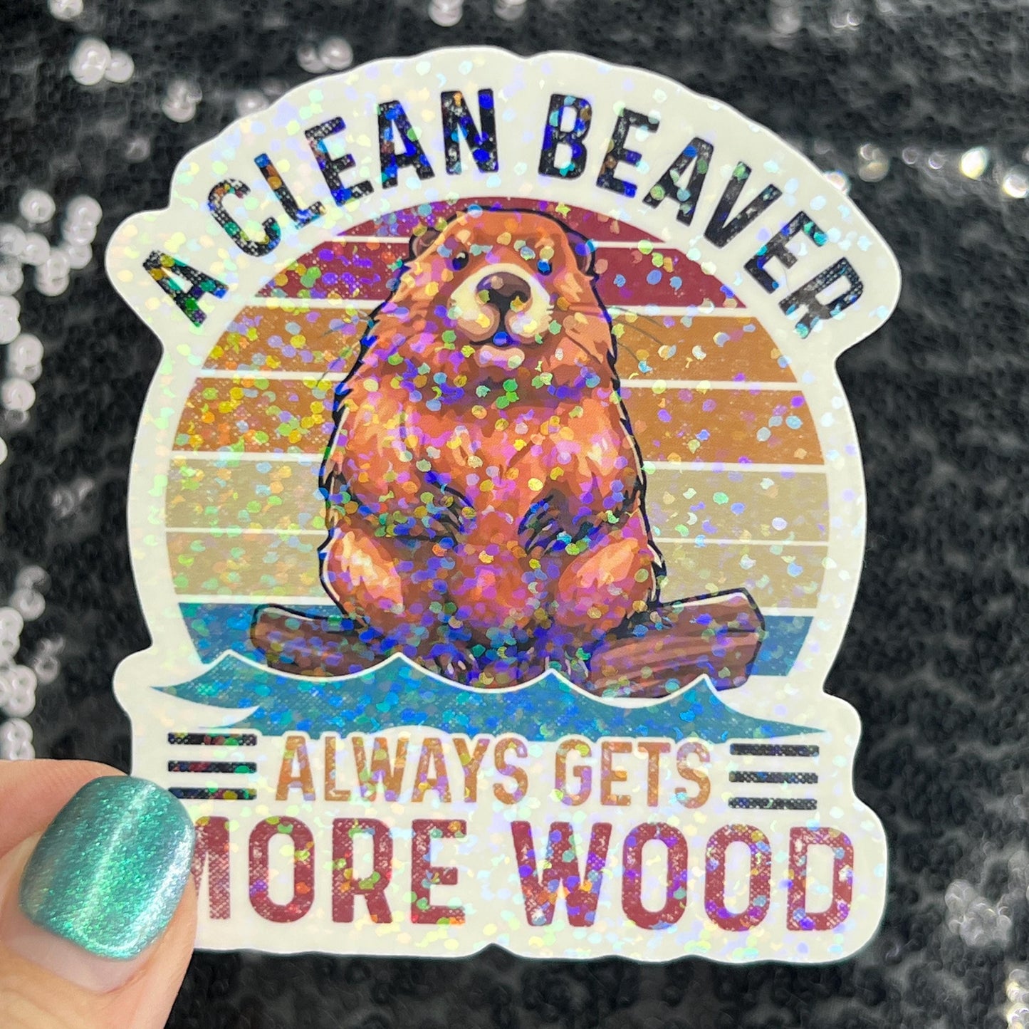 A clean beaver always gets more wood funny Sparkly Holographic Sticker Silly Funny Mental Health Spread Positive Vibes Decal