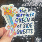Absolute Queen of Side Quests Sparkly Holographic Sticker Mental Health Spread Positivity Good Vibes Decal ADHD Neurodivergent Sticker