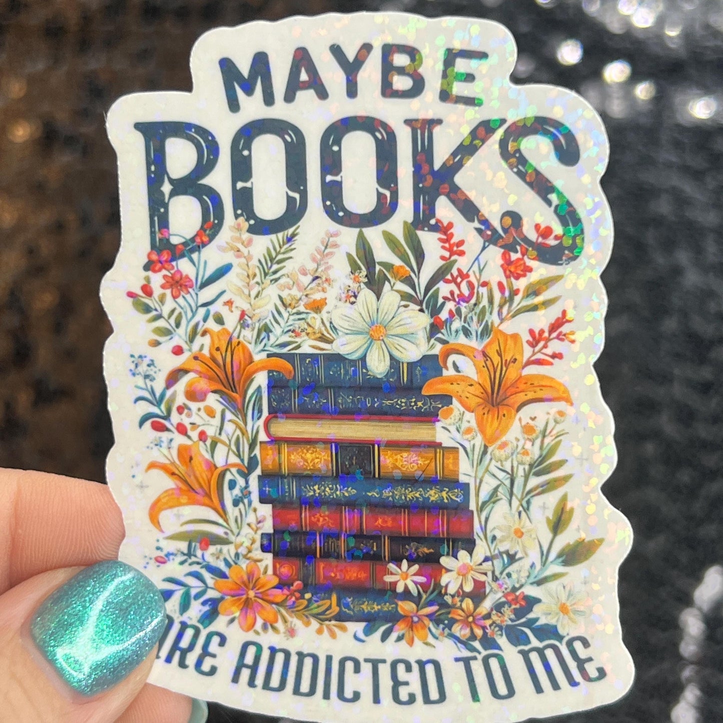 Maybe Books are Addicted to Me floral sparkly  holographic sticker Decal for Readers bookish sticker gift for readers kindle laptop decal