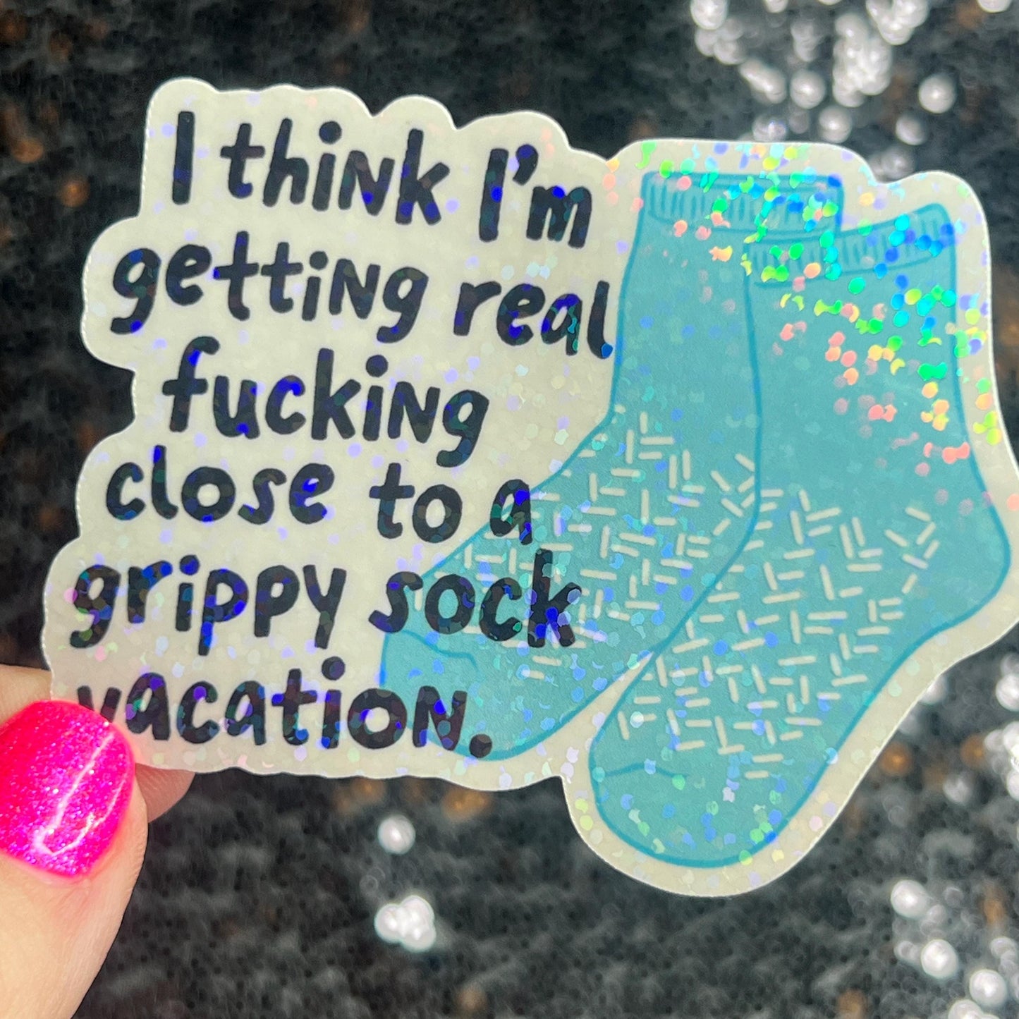I think I'm getting real close to a grippy sock vacation Silly Holographic Sticker Mental Health Sparkly Positivity Good Vibes Depression