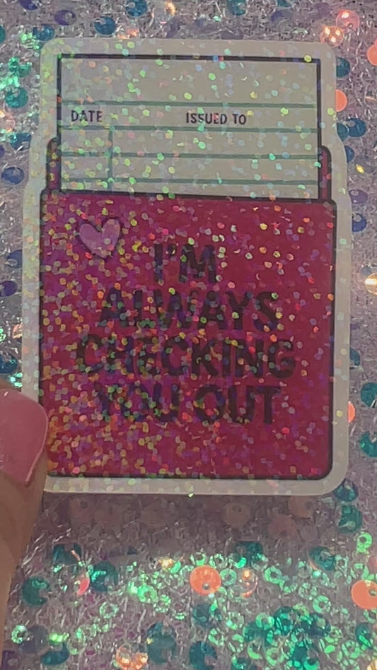 I’m Always Checking You Out Holographic Book Lover Sticker